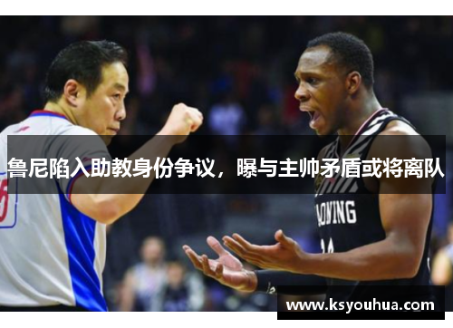 鲁尼陷入助教身份争议,曝与主帅矛盾或将离队